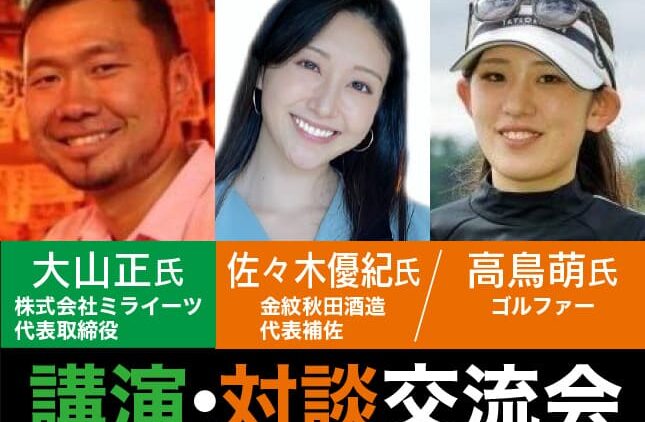 講演・対談交流会｜大山正氏 株式会社ミライーツ 代表取締役／佐々木優紀氏 金紋秋田酒造 代表補佐／高鳥萌氏 ゴルファー