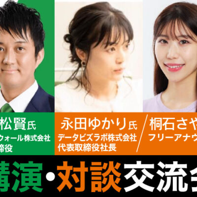 講演・対談交流会｜小松賢氏 ワンダーウォール株式会社 代表取締役／永田ゆかり氏 データビズラボ株式会社 代表取締役社長／桐石さやか氏 フリーアナウンサー