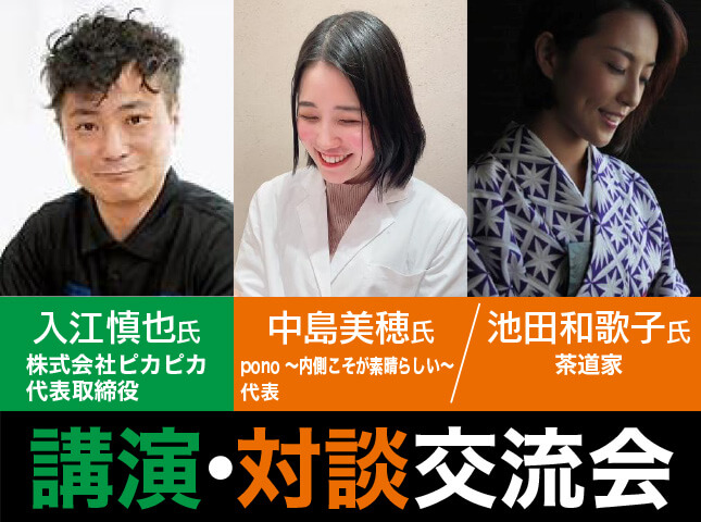 講演・対談交流会｜入江慎也氏 株式会社ピカピカ 代表取締役／中島美穂氏 pono 〜内側こそが素晴らしい〜 代表／池田和歌子氏 茶道家
