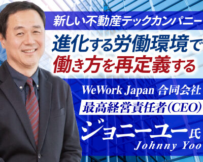 ジョニーユー氏 WeWork Japan合同会社／新しい不動産テックカンパニー 進化する労働環境で働き方を再定義する