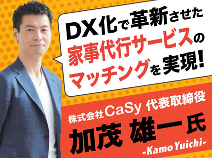 加茂雄一氏 株式会社CaSy／DX化で革新させたで家事代行サービスのマッチングを実現！