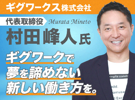 村田峰人氏 ギグワークス株式会社／ギグワークで夢を諦めない新しい働き方を。