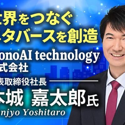 本城嘉太郎氏 monoAI technology株式会社／世界をつなぐメタバースを創造