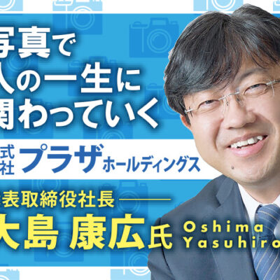 大島康広氏 株式会社プラザホールディングス 代表取締役社長／写真で人の一生に関わっていく