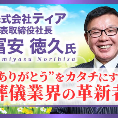 冨安徳久塾 株式会社ティア代表取締役社長／“ありがとう”をカタチにする葬儀業界の革新者